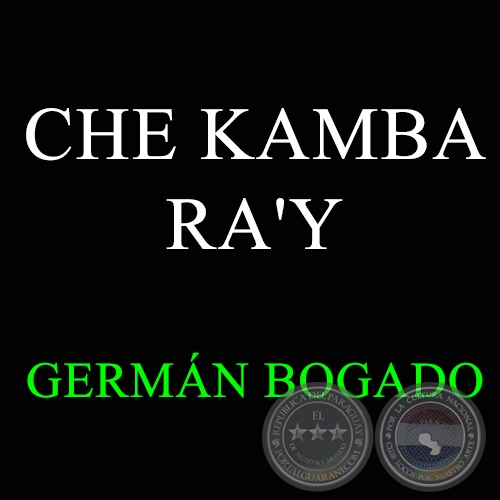 CHE KAMBA RA'Y - GERMÁN BOGADO